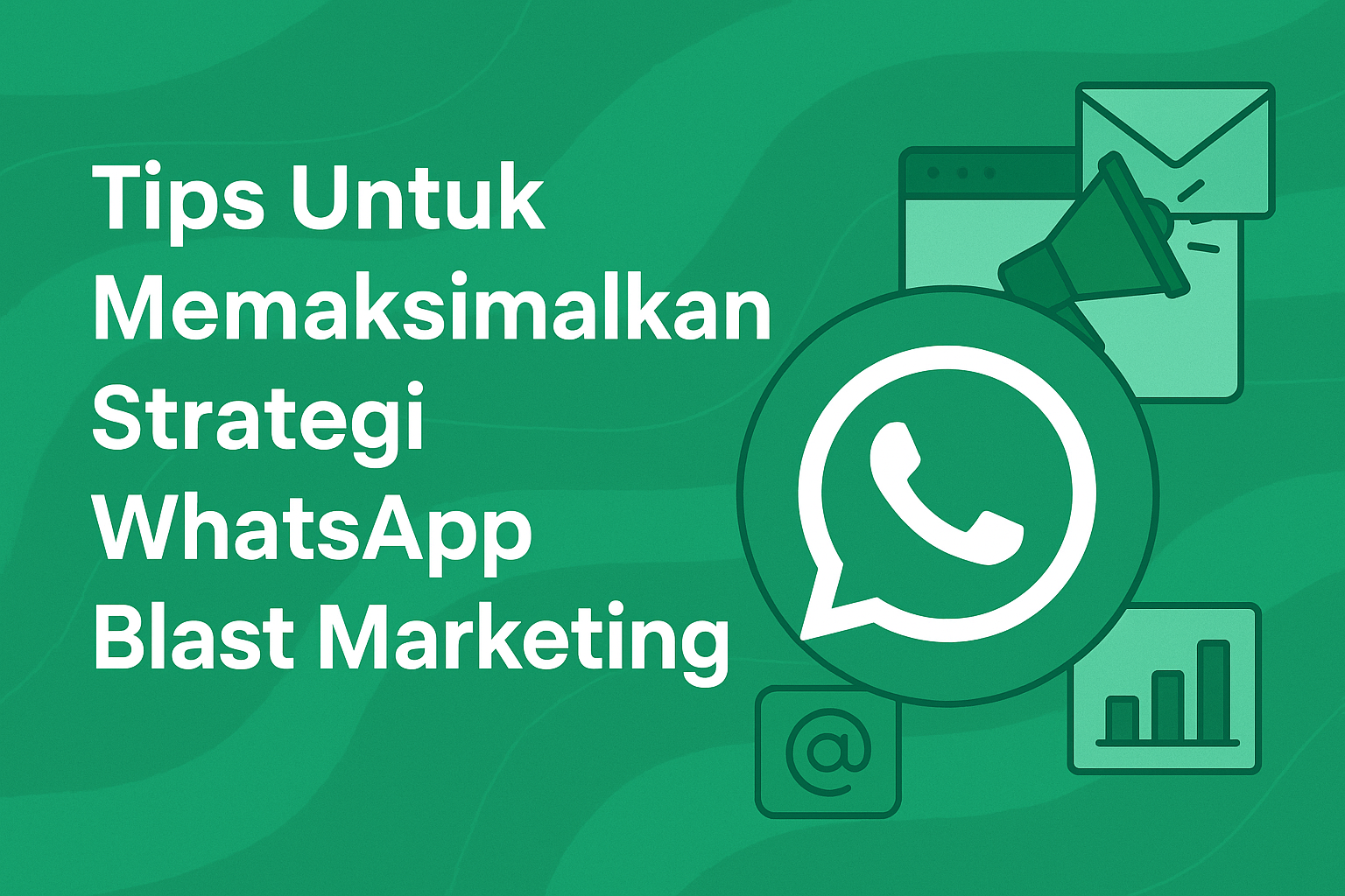 Tips Untuk Memaksimalkan Strategi WhatsApp Blast Marketing
